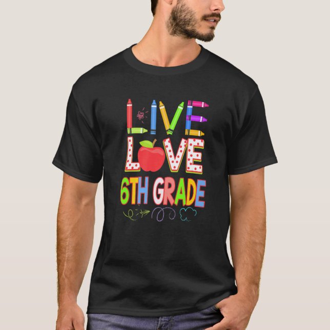Live Love 6th grade Teacher Student Kid Back To Sc T Shirt (Framsida)