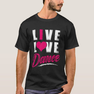 Live Love Dance Dancer T Shirt