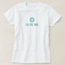 Live Love Teach T-Shirt