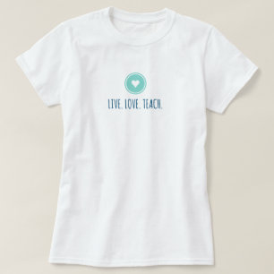 Live Love Teach T-Shirt