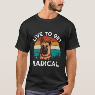 Live to Get Radical Ger Shepherd T Shirt