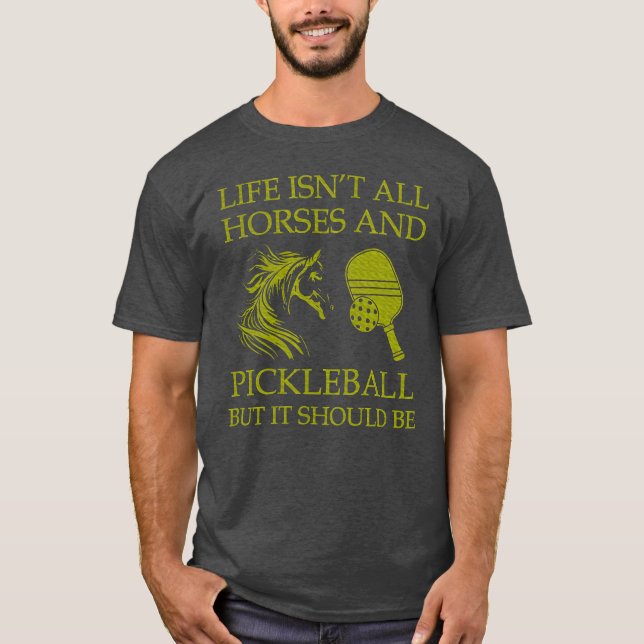 Livet är alla hästar och pickleball, men det bör t shirt (Framsida)