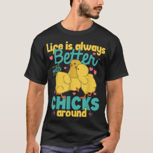Livet är alltid bättre med Chickar runt höns Chick T Shirt