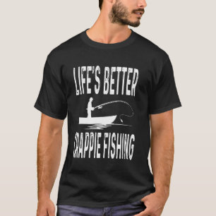 Livet är bättre än Crappie Fisherman Fre T Shirt