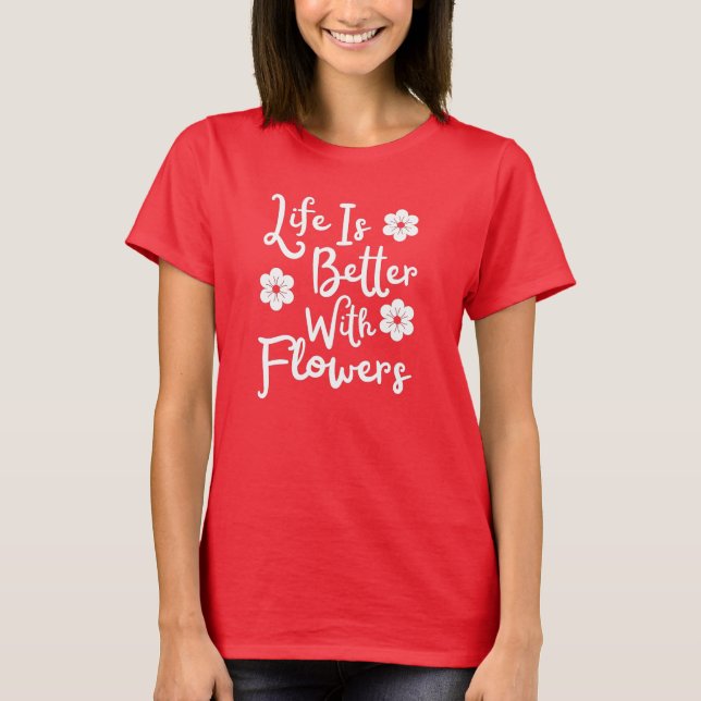 Livet är bättre med blommor t shirt (Framsida)
