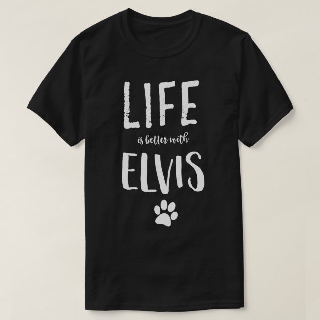 Livet är bättre med Elvis Hund Namn Gift T Shirt (Design framsida)