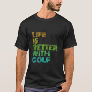 Livet är bättre med Golf T Shirt