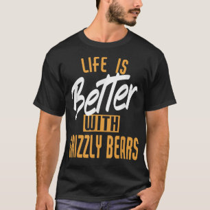 Livet är bättre med grizzlybjörnar t shirt