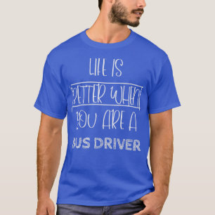 Livet är bättre när du är drivrutin i Buss T Shirt