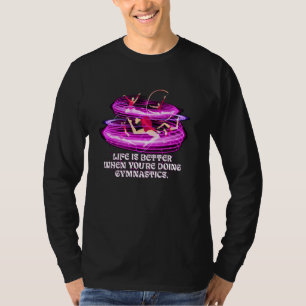 Livet är bättre när du gör gymnastik Artist T Shirt
