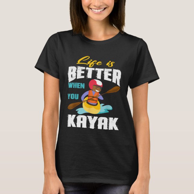 Livet är bättre när du Kayak roterar sport Älskare T Shirt (Framsida)