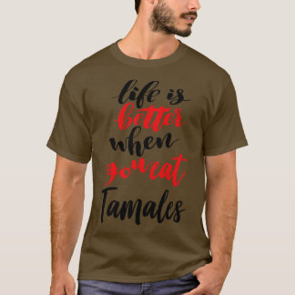 Livet är bättre när man äter Tamales 1 T Shirt