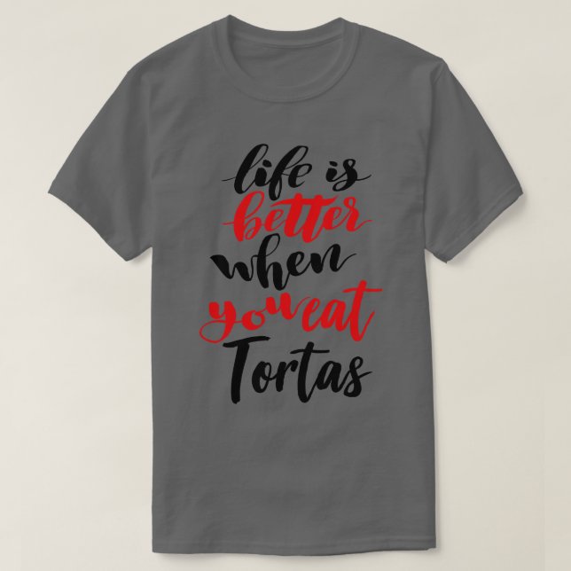 Livet är bättre när man äter Tortas T Shirt (Design framsida)