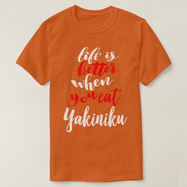Livet är bättre när man äter Yakiniku T Shirt (Design framsida)