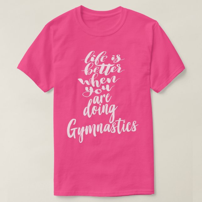 Livet är bättre när man gör gymnastika t shirt (Design framsida)