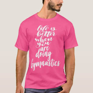 Livet är bättre när man gör gymnastika t shirt