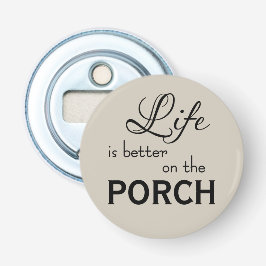 LIVET ÄR BÄTTRE PÅ PORCH | FLASKÖPPNARE