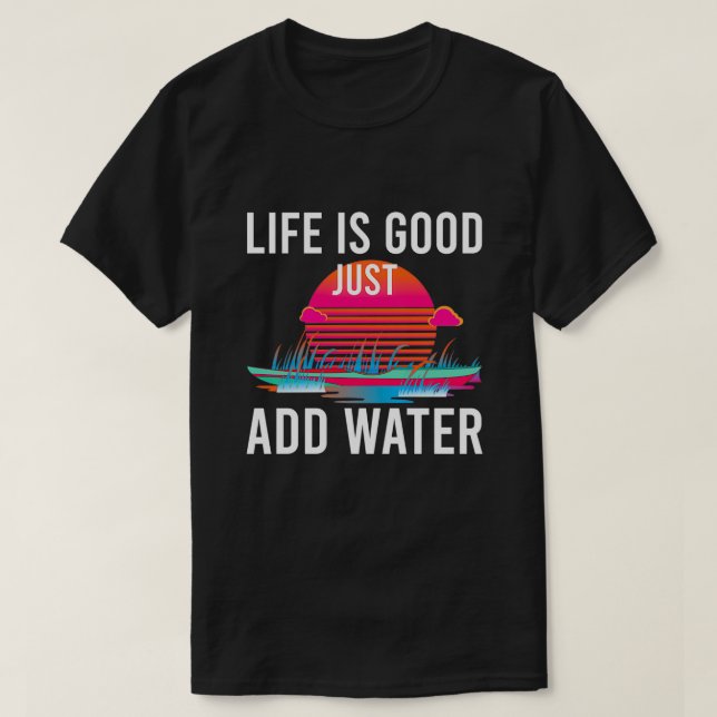 Livet är Bra Lägg bara till Vatten lustiga citat o T Shirt (Design framsida)