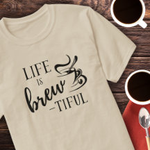 Livet är Brew-tiful Coffee Älskare T-Shirt