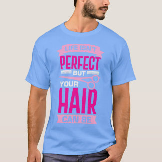 Livet är en Perfekt, men ditt hår kan vara T Shirt