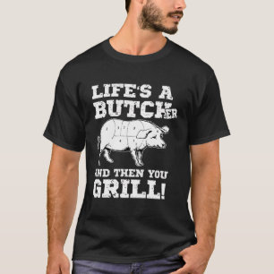 Livet är en slaktare och sen grill du Kött-slaktar T Shirt