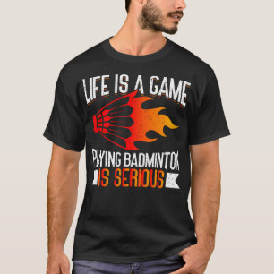 Livet Är Ett Spel Att Spela Badminton Är Allvarlig T Shirt