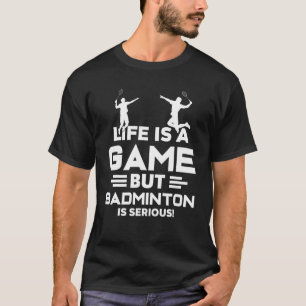 Livet är ett spel, men Badminton är en allvarlig s T Shirt