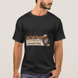 Livet är för kort för dåligt kaffe eller liten fis t shirt