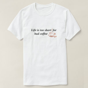 Livet är för kort för dåligt kaffe t shirt