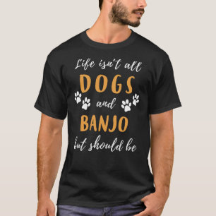 Livet är inte allt Hundar och Banjo, utan borde va T Shirt