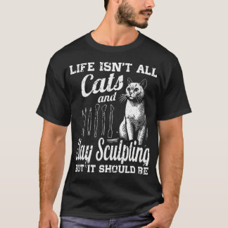 Livet är inte bara katter och lerskulptering men d t shirt