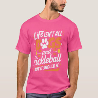 Livet är inte Hundar och Pickleball, men det borde T Shirt
