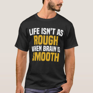 Livet är inte lika hårt när hjärnan är jämn t shirt