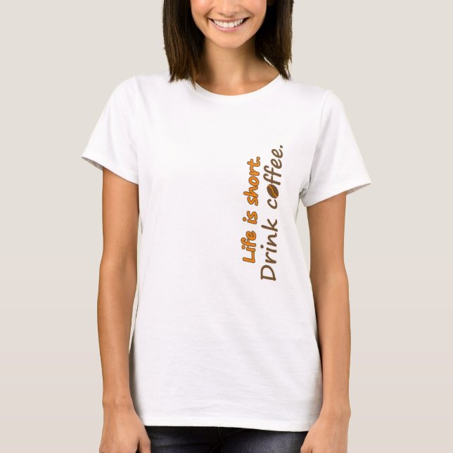 Livet är kort. Drick kaffe. Funny Coffee Slogans T Shirt (Framsida)