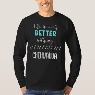 Livet är mycket bättre med mitt Chihuahua Chihuahu T Shirt