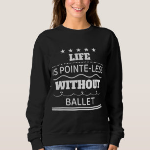 Livet är Pointe mindre utan Ballet Humor Sarcastic T Shirt