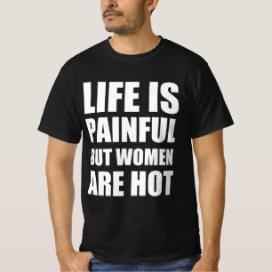 Livet är smärtsamt, men kvinnor är hett t shirt