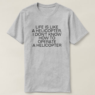 LIVET ÄR SOM EN HELIKOPTER T SHIRT