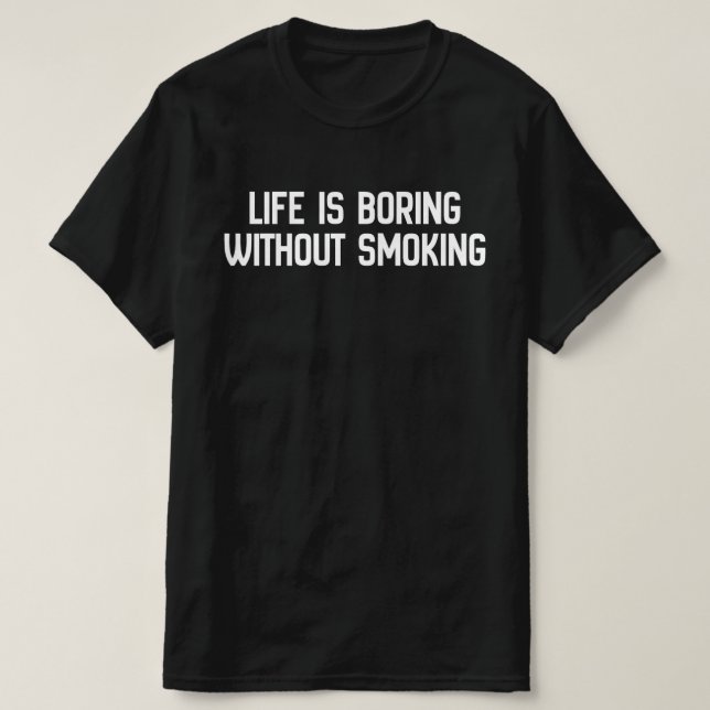 Livet är tråkigt utan rökning t shirt (Design framsida)