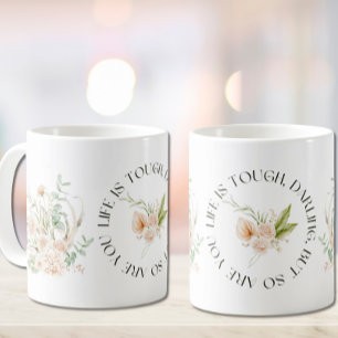 Livet är tuff, älskling, men det är du som citerar kaffemugg