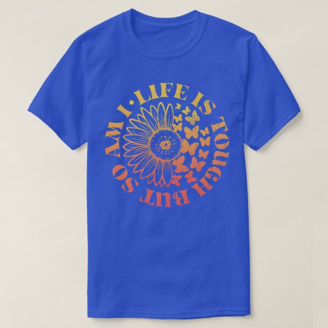 Livet är Tuff, men det är jag också, solrosblomma  T Shirt (Design framsida)