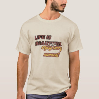 "Livet är vackert: Njut varje ögonblick!" T Shirt