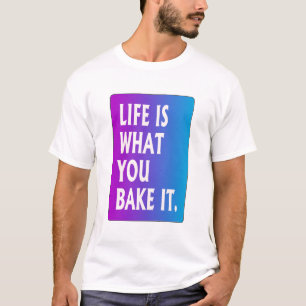 Livet är vad du bakar det t shirt