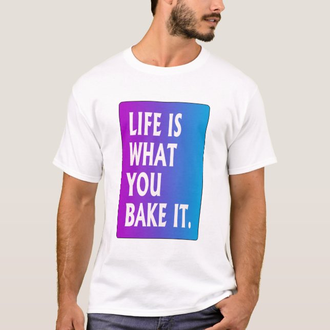 Livet är vad du bakar det t shirt (Framsida)