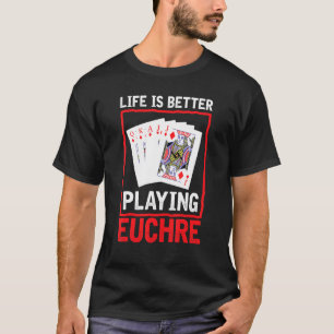 Livet bättre för att spela Euchre-spelkortspel T Shirt