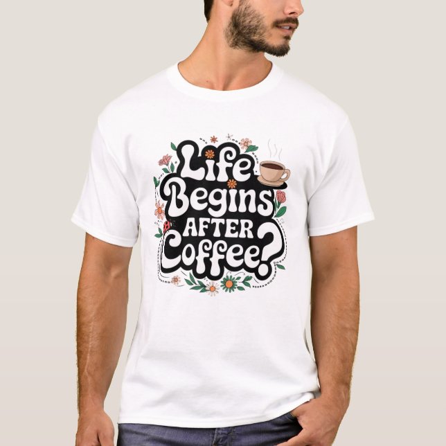 Livet börjar efter kaffe - ett must-have för kaffe t shirt (Framsida)