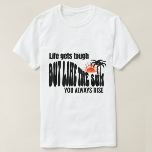 Livet får tuffar, men precis som sol är du alltid t shirt