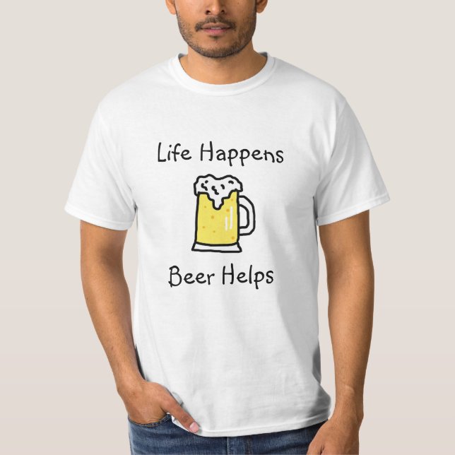 Livet händer, Beer hjälper Alcohol Humor T Shirt (Framsida)