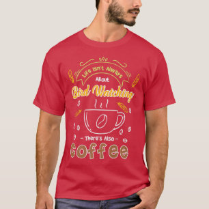 Livet handlar alltid om fågelbevakning, det finns t shirt