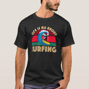 Livet handlar bara om att surfa in i Surf Board Wa T Shirt